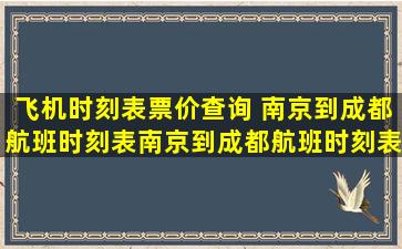 飞机时刻表票价查询 南京到成都航班时刻表南京到成都航班时刻表及票价